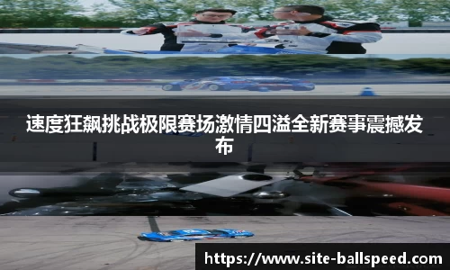 速度狂飙挑战极限赛场激情四溢全新赛事震撼发布