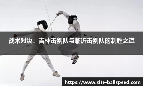 战术对决：吉林击剑队与临沂击剑队的制胜之道