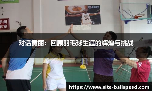 对话黄丽：回顾羽毛球生涯的辉煌与挑战