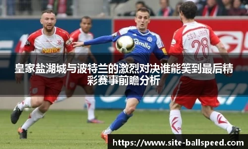 皇家盐湖城与波特兰的激烈对决谁能笑到最后精彩赛事前瞻分析